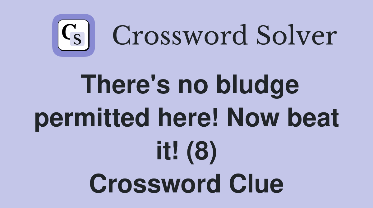 There's no bludge permitted here! Now beat it! (8) Crossword Clue