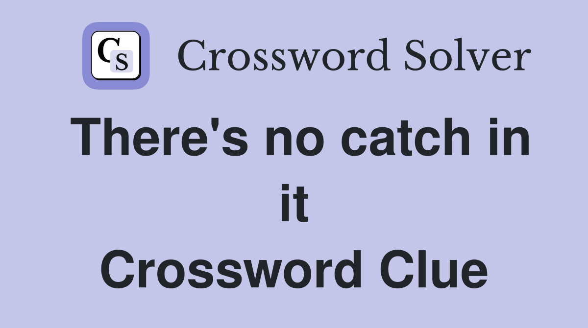 There's no catch in it Crossword Clue