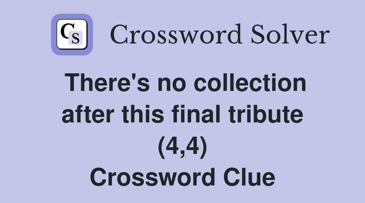 There's no collection after this final tribute (4,4) Crossword Clue