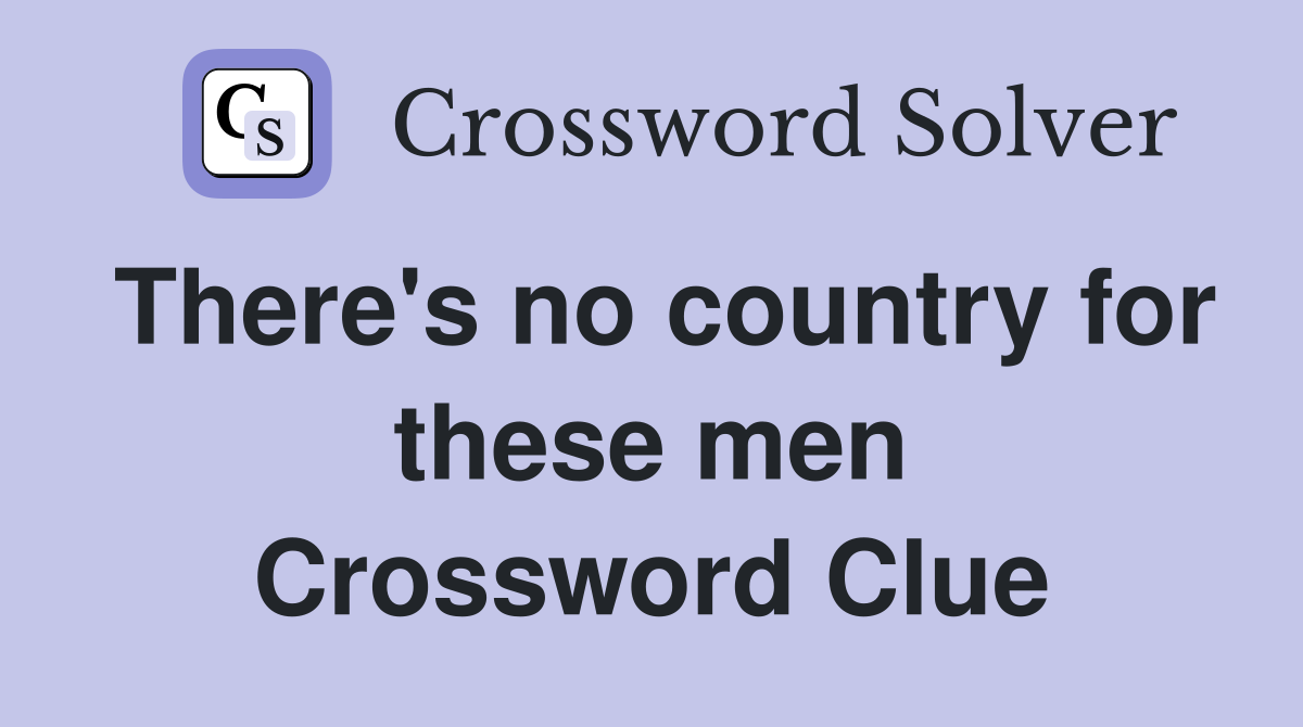 There's no country for these men Crossword Clue