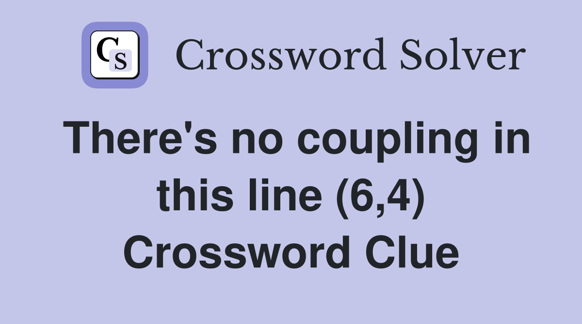 There's no coupling in this line (6,4) Crossword Clue