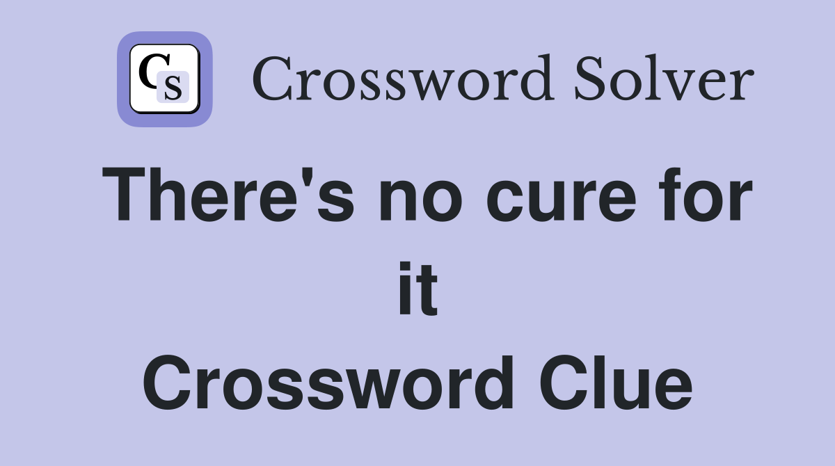 There's no cure for it Crossword Clue