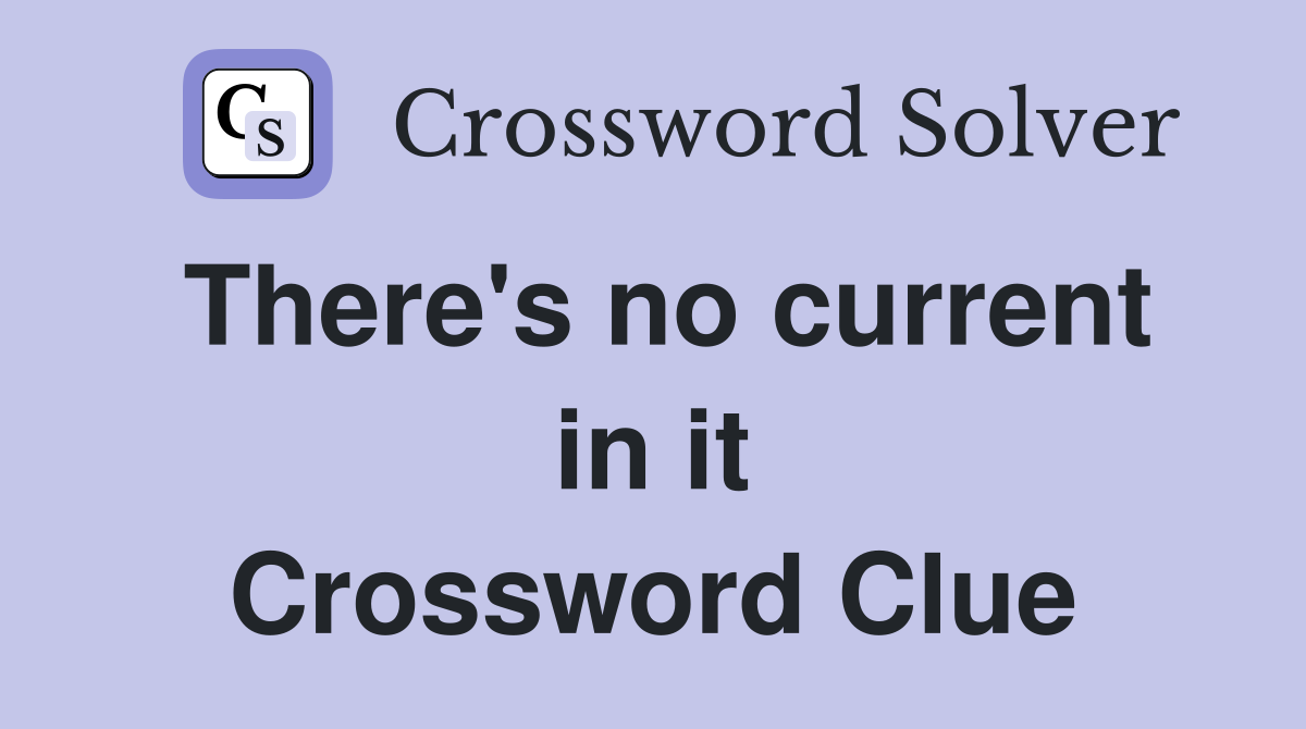 There's no current in it Crossword Clue