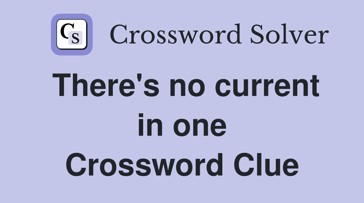 There's no current in one Crossword Clue
