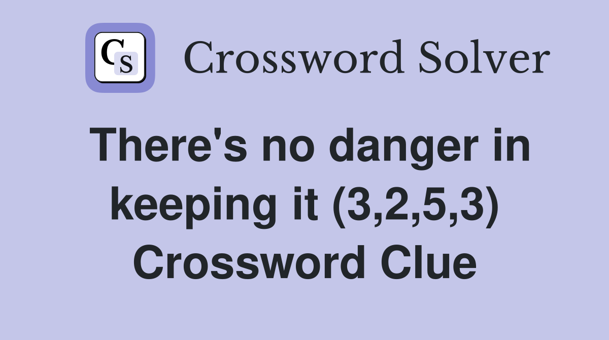 There's no danger in keeping it (3,2,5,3) Crossword Clue