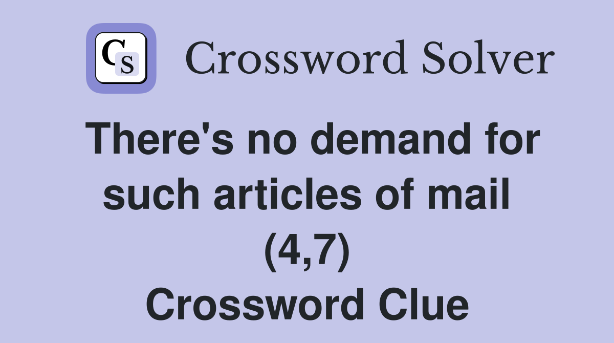 There's no demand for such articles of mail (4,7) Crossword Clue