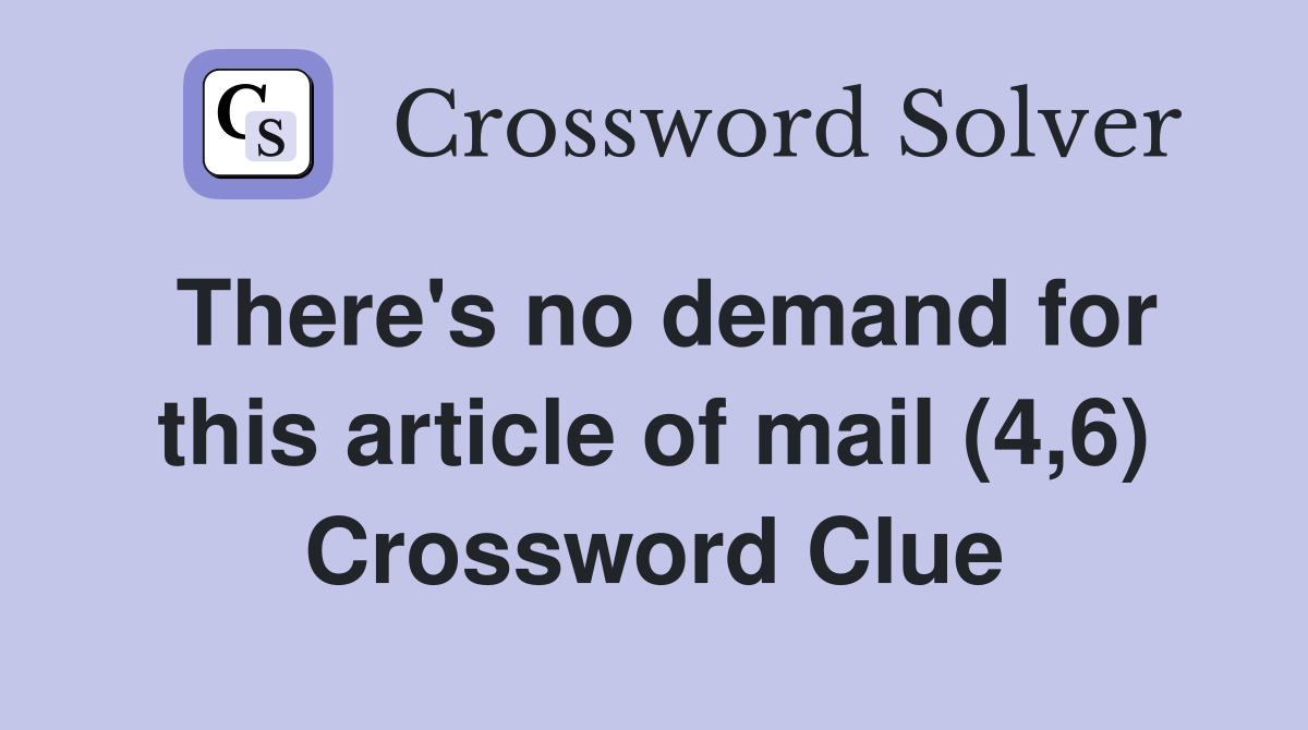 There's no demand for this article of mail (4,6) Crossword Clue