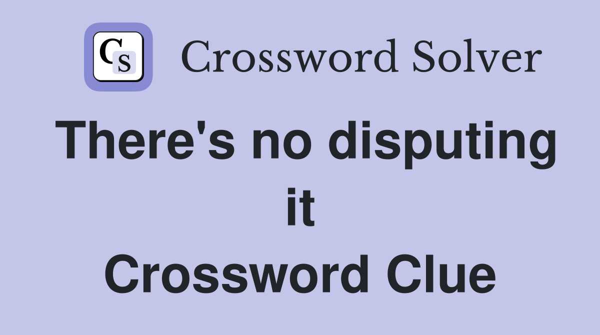 There's no disputing it Crossword Clue