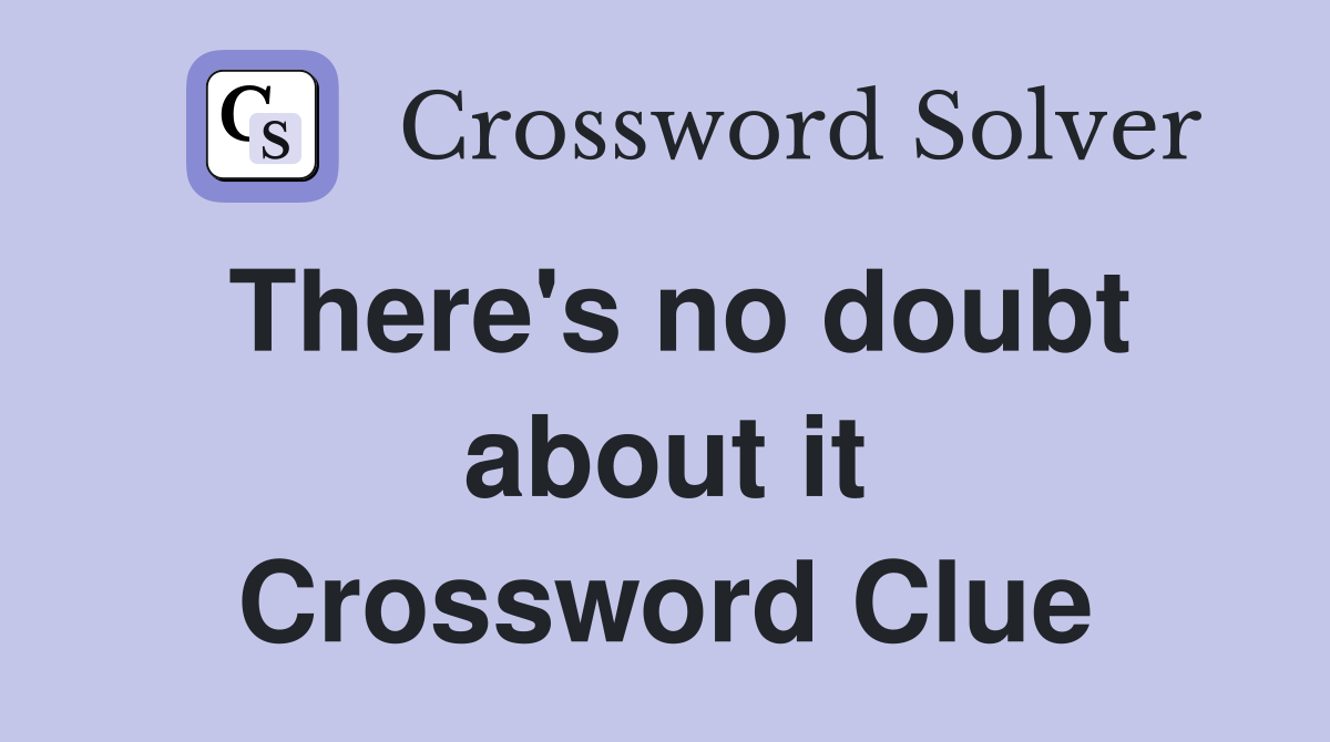 There's no doubt about it Crossword Clue