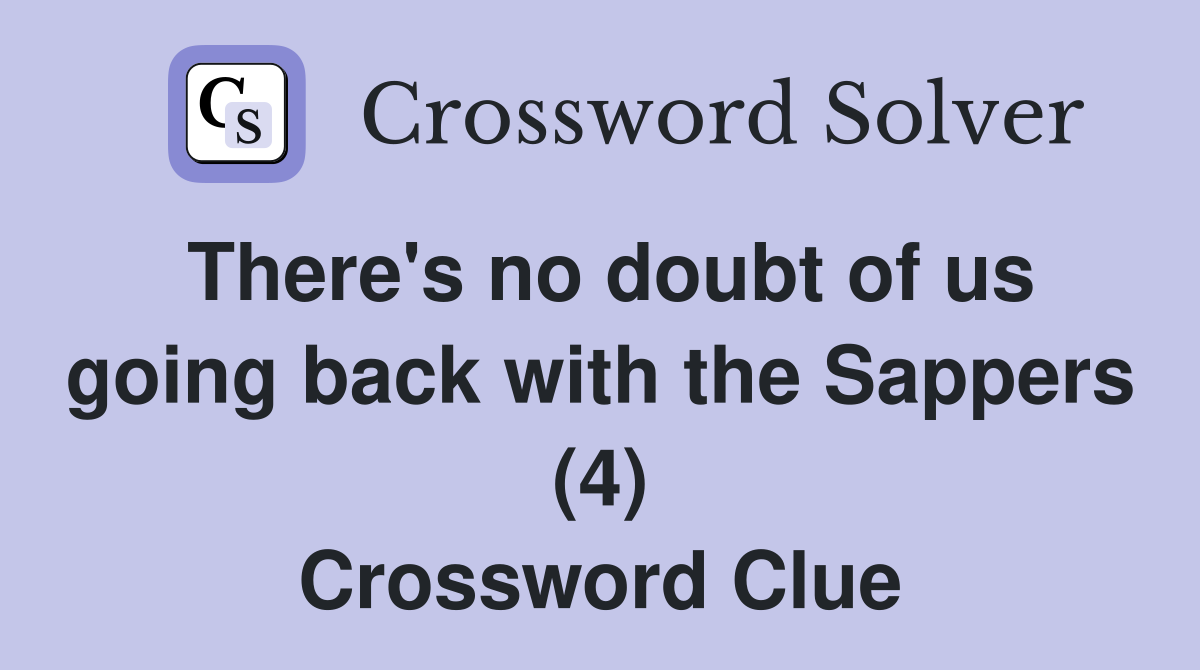 There's no doubt of us going back with the Sappers (4) Crossword Clue