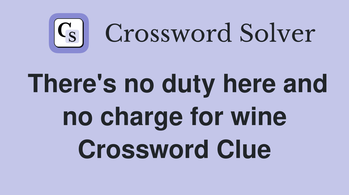 There's no duty here and no charge for wine Crossword Clue