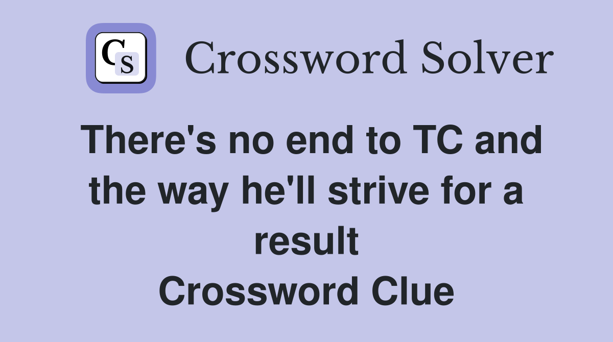 There's no end to TC and the way he'll strive for a result Crossword Clue