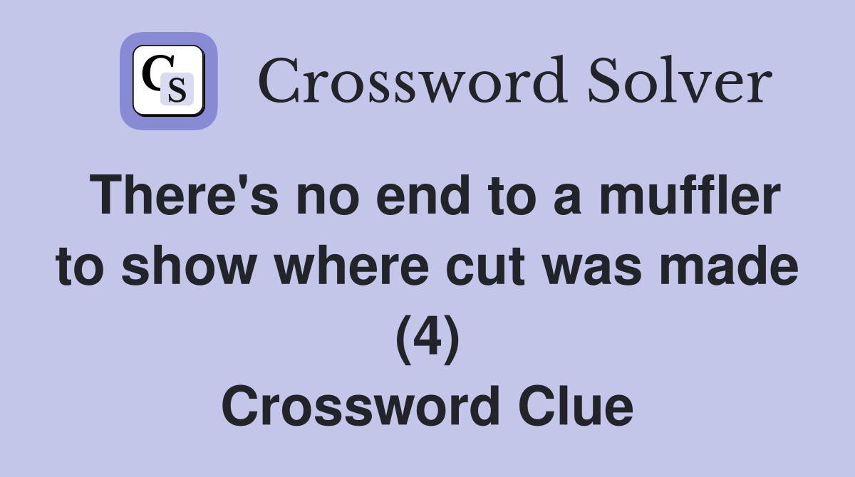 There's no end to a muffler to show where cut was made (4) Crossword Clue
