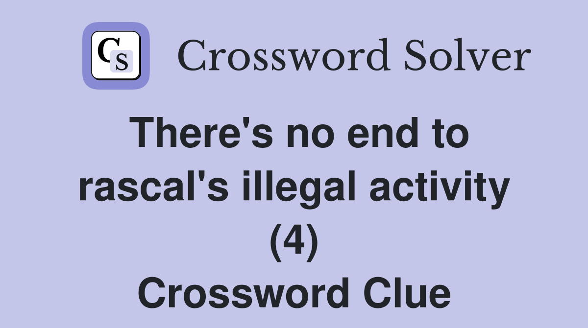 There's no end to rascal's illegal activity (4) Crossword Clue