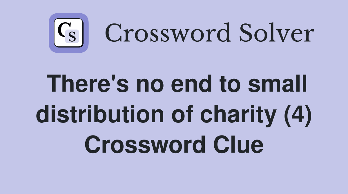 There's no end to small distribution of charity (4) Crossword Clue