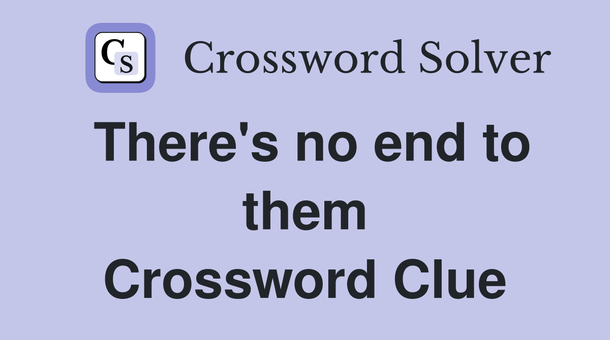 There's no end to them Crossword Clue