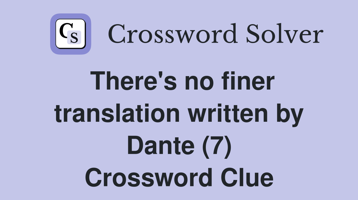 There's no finer translation written by Dante (7) Crossword Clue