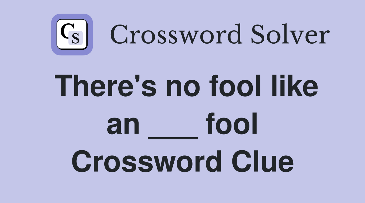 There's no fool like an ___ fool Crossword Clue