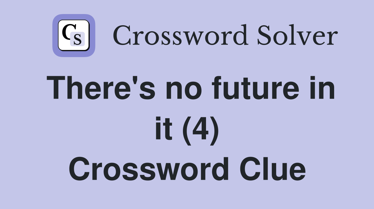There's no future in it (4) Crossword Clue