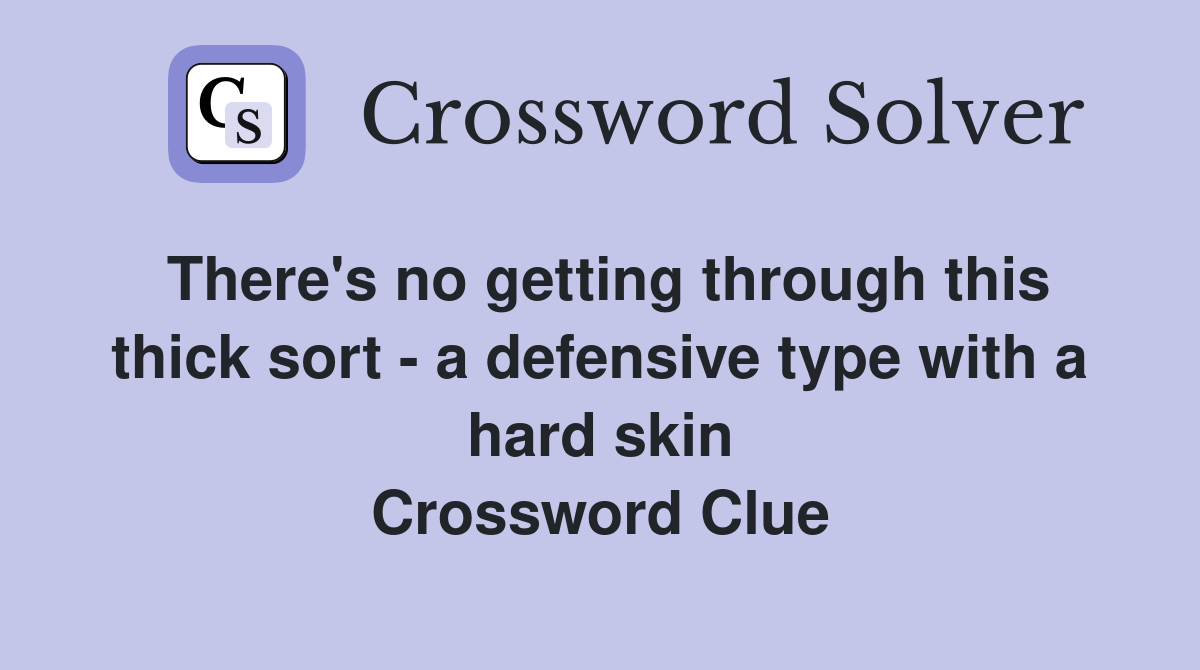 There's no getting through this thick sort - a defensive type with a hard skin Crossword Clue