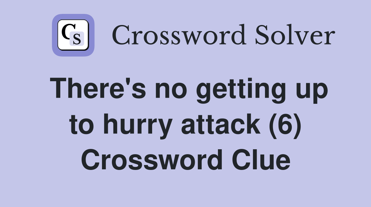 There's no getting up to hurry attack (6) Crossword Clue