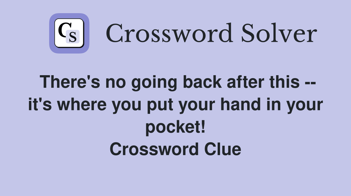 There's no going back after this -- it's where you put your hand in your pocket! Crossword Clue
