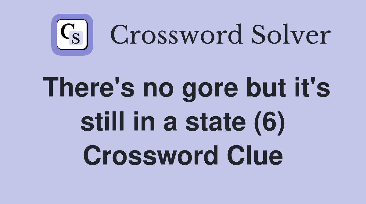 There's no gore but it's still in a state (6) Crossword Clue