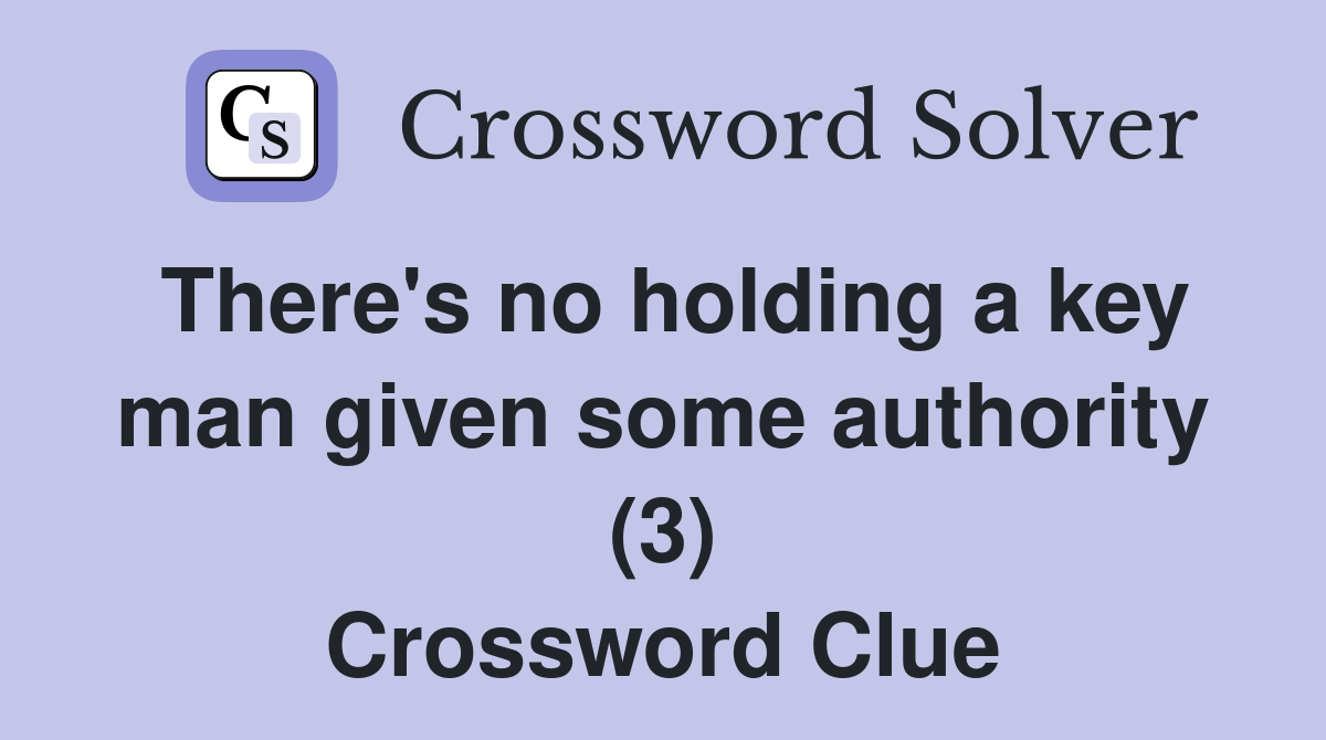 There's no holding a key man given some authority (3) Crossword Clue