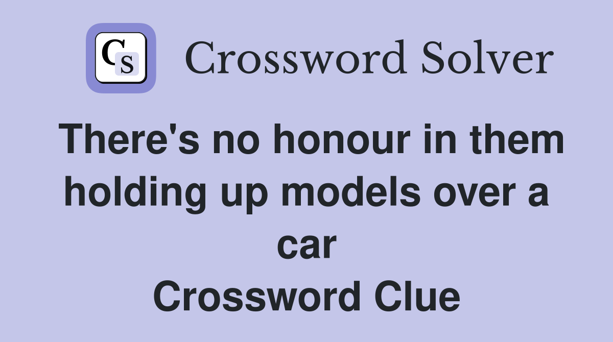 There's no honour in them holding up models over a car Crossword Clue