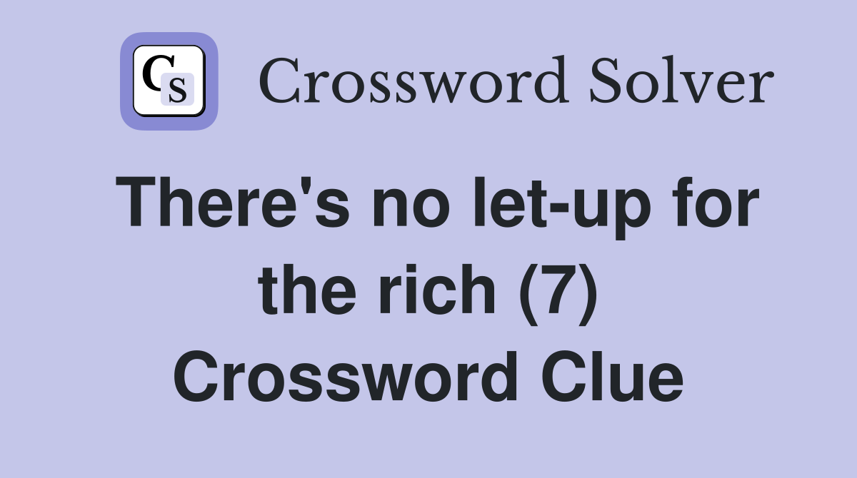 There's no let-up for the rich (7) Crossword Clue