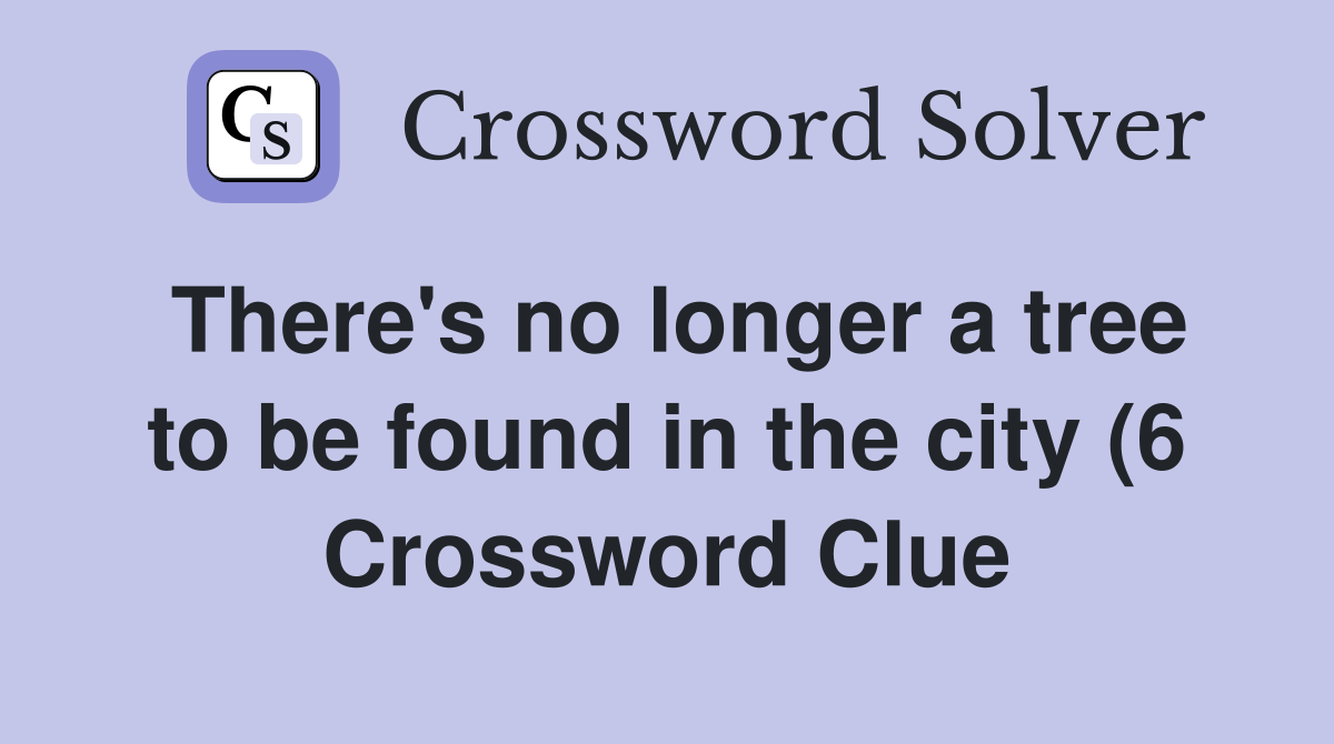 There #39 s no longer a tree to be found in the city (6) Crossword Clue There #39 s no longer a tree to be found in the city (6) Crossword Clue