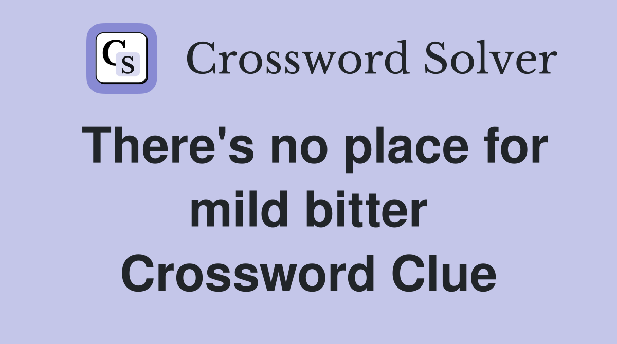 There's no place for mild bitter Crossword Clue