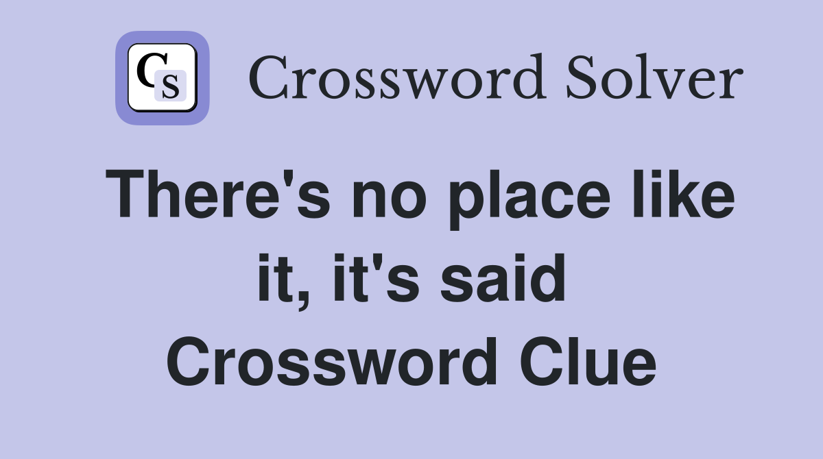 There's no place like it, it's said Crossword Clue