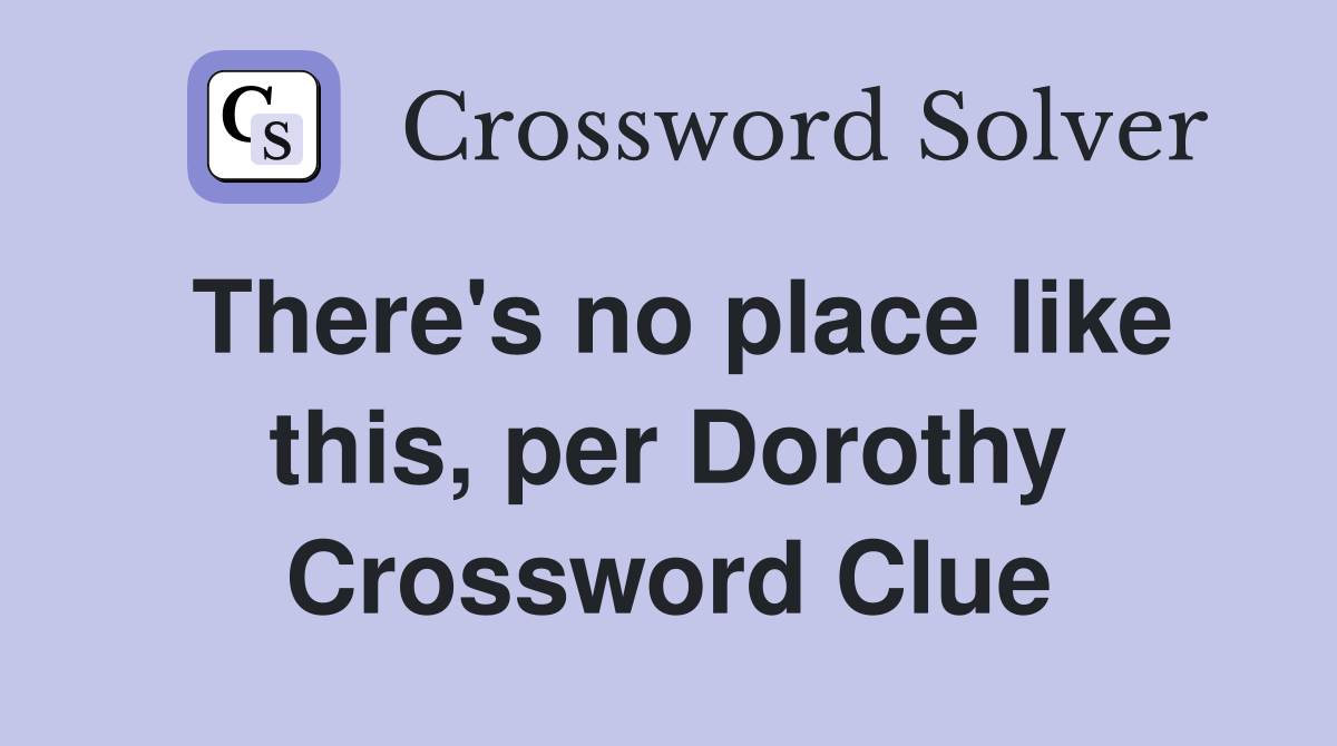 There's no place like this, per Dorothy Crossword Clue