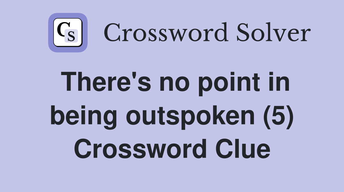 There's no point in being outspoken (5) Crossword Clue