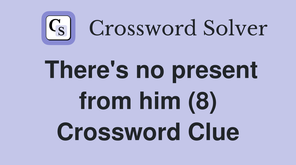 There's no present from him (8) Crossword Clue