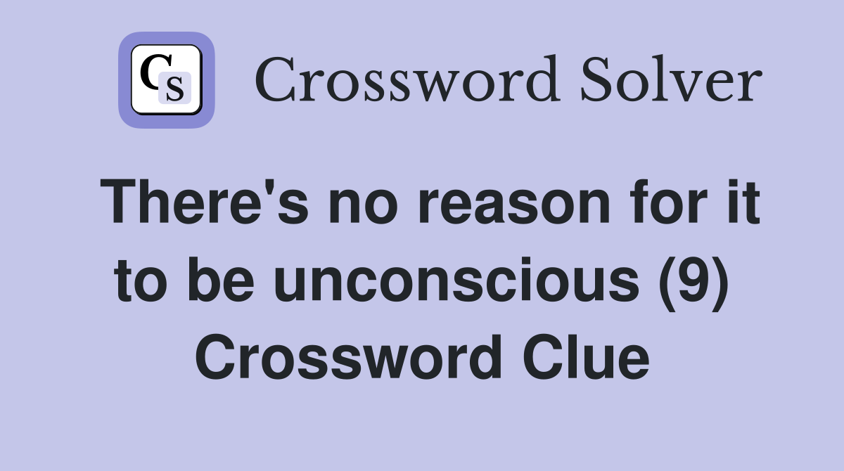 There's no reason for it to be unconscious (9) Crossword Clue