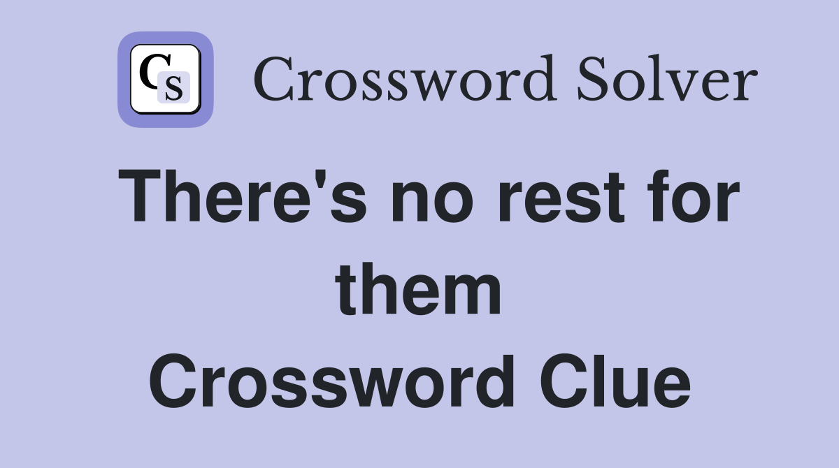 There's no rest for them Crossword Clue
