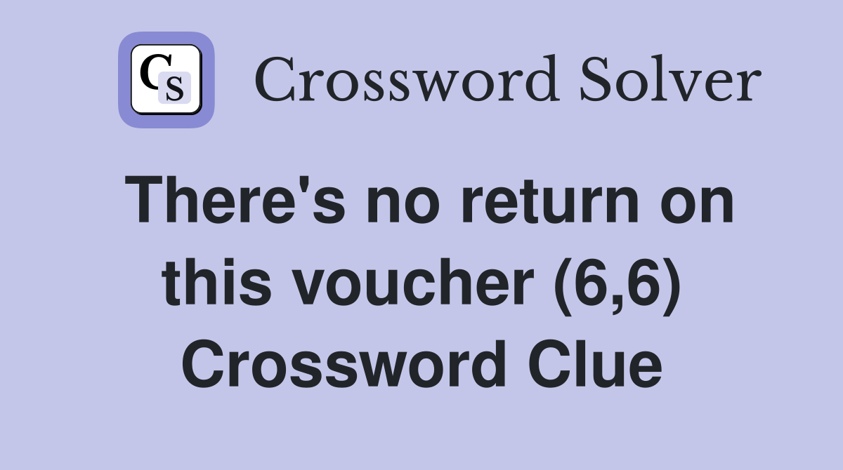 There's no return on this voucher (6,6) Crossword Clue