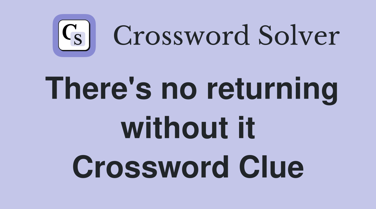 There's no returning without it Crossword Clue