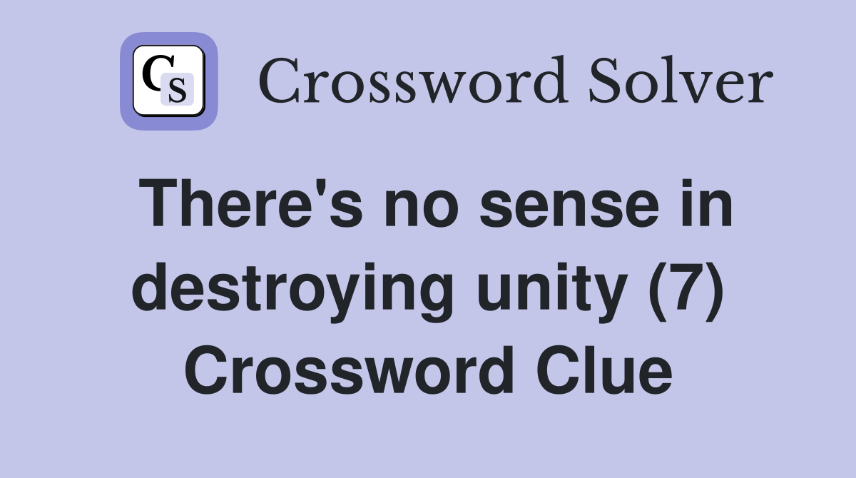 There's no sense in destroying unity (7) Crossword Clue