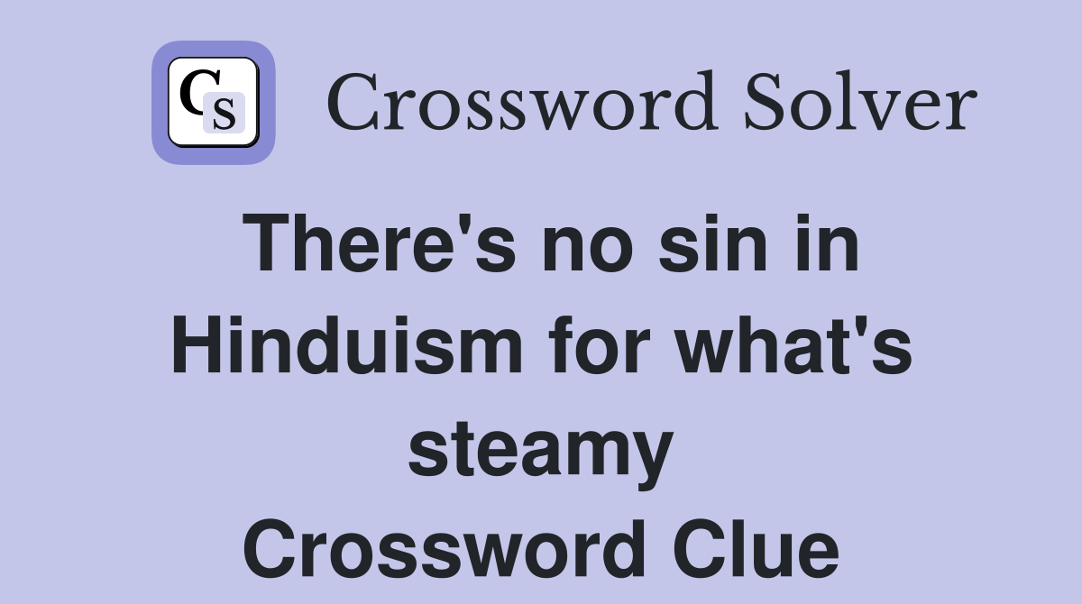 There's no sin in Hinduism for what's steamy Crossword Clue