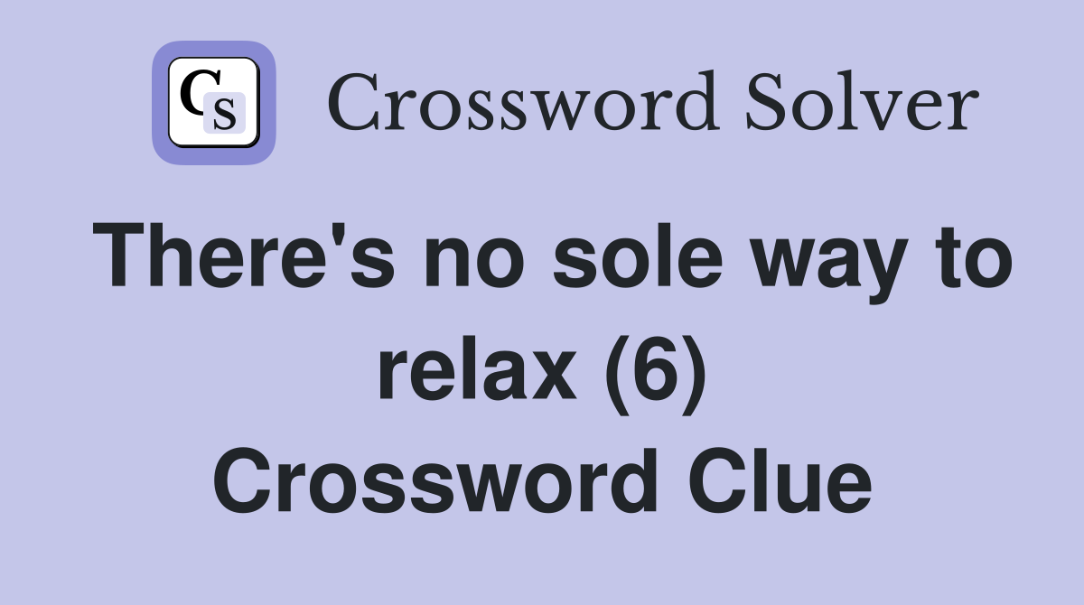 There's no sole way to relax (6) Crossword Clue