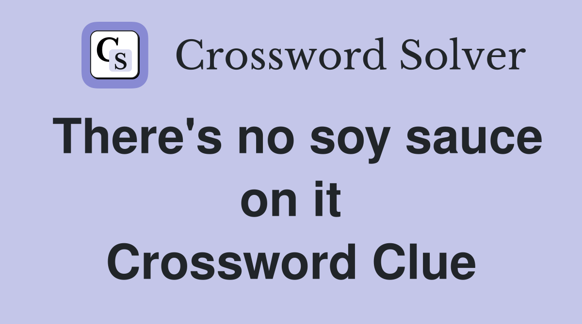 There's no soy sauce on it Crossword Clue