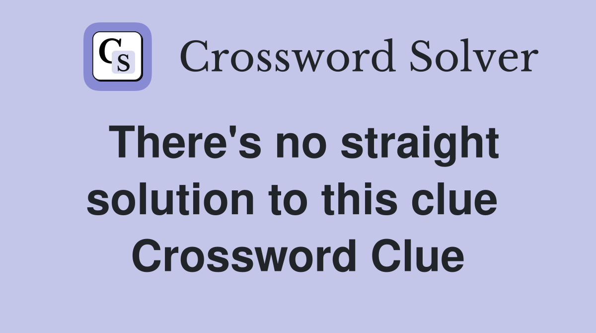 There's no straight solution to this clue  Crossword Clue