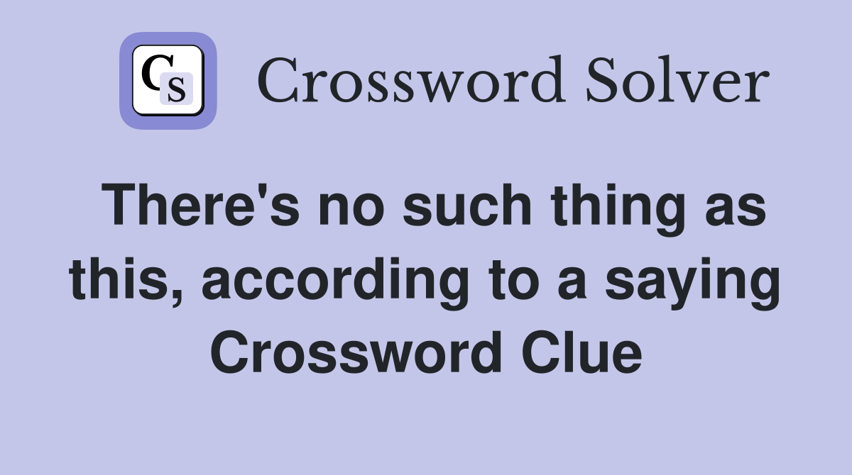 There's no such thing as this, according to a saying Crossword Clue