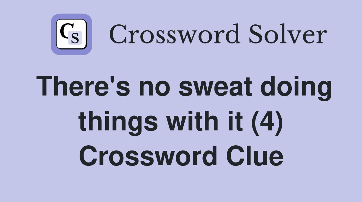 There's no sweat doing things with it (4) Crossword Clue
