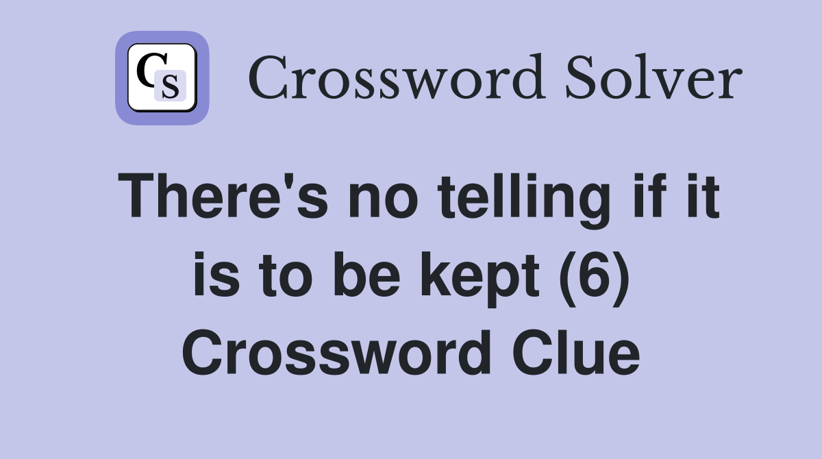 There's no telling if it is to be kept (6) Crossword Clue