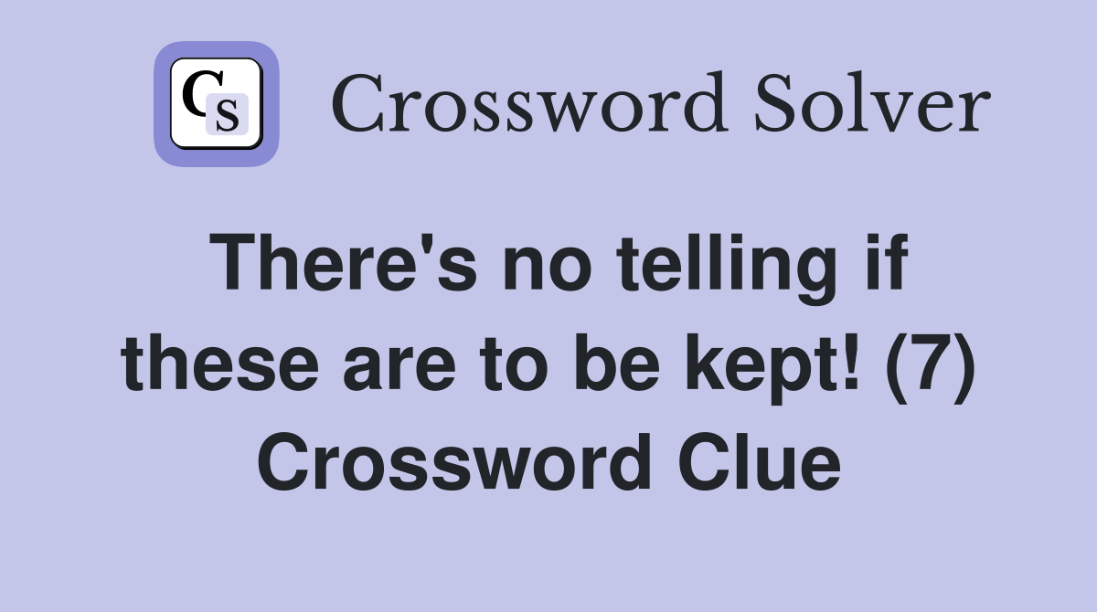There's no telling if these are to be kept! (7) Crossword Clue
