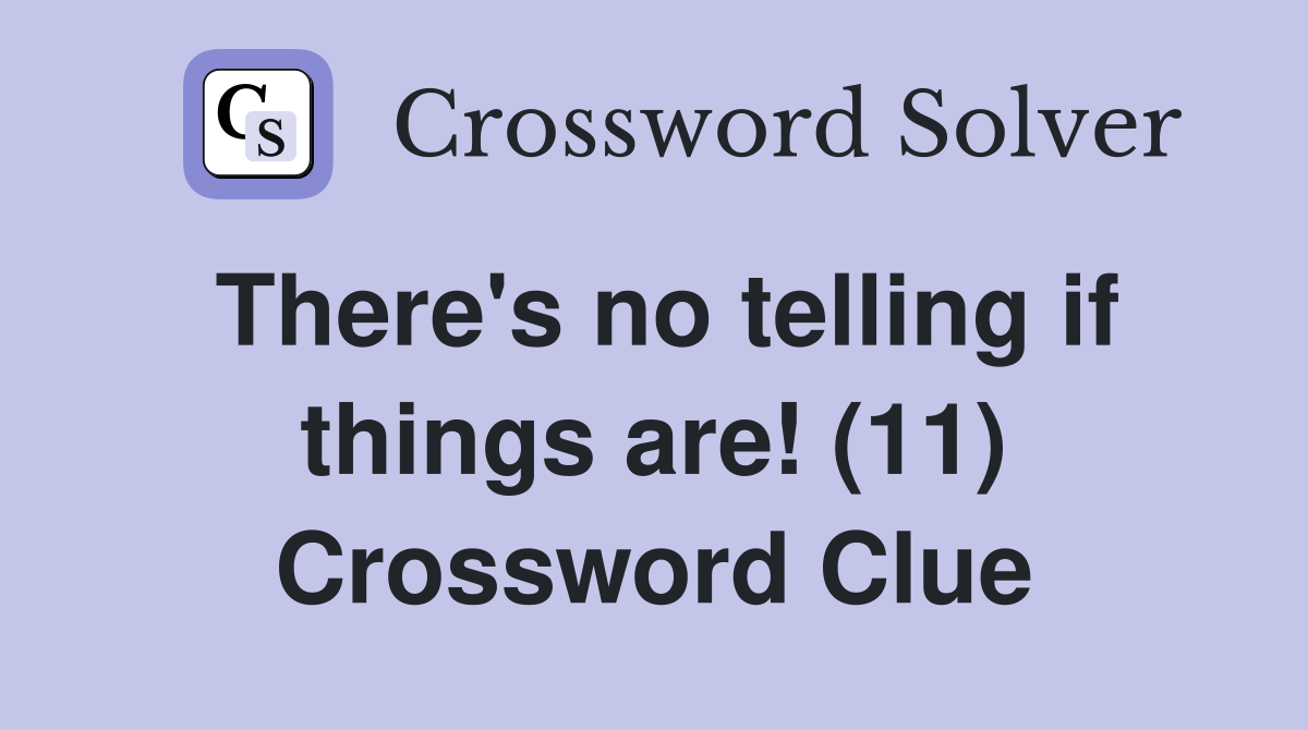 There's no telling if things are! (11) Crossword Clue